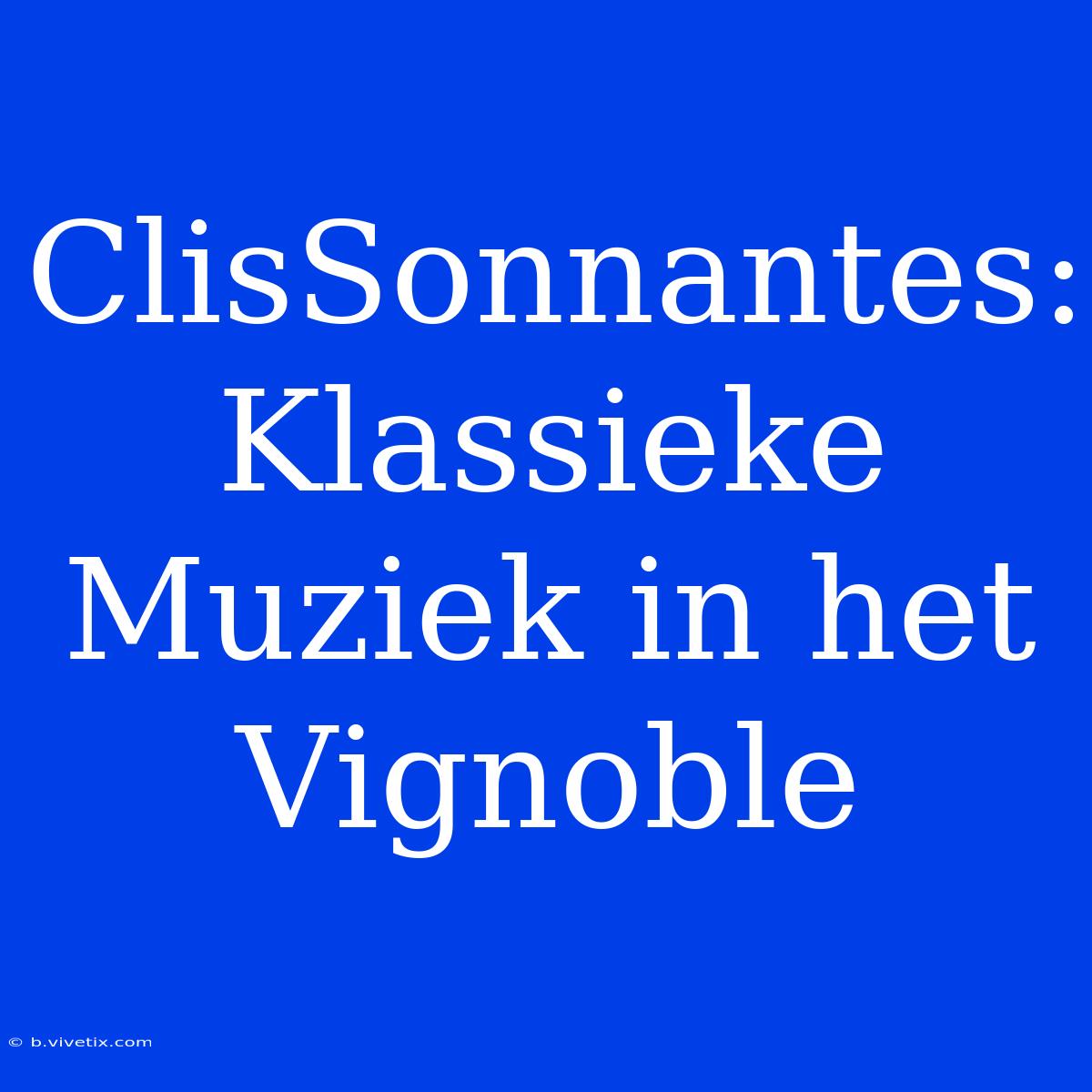 ClisSonnantes: Klassieke Muziek In Het Vignoble