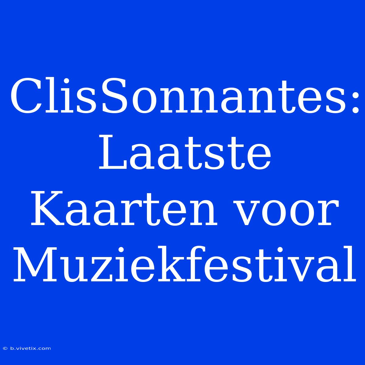 ClisSonnantes: Laatste Kaarten Voor Muziekfestival