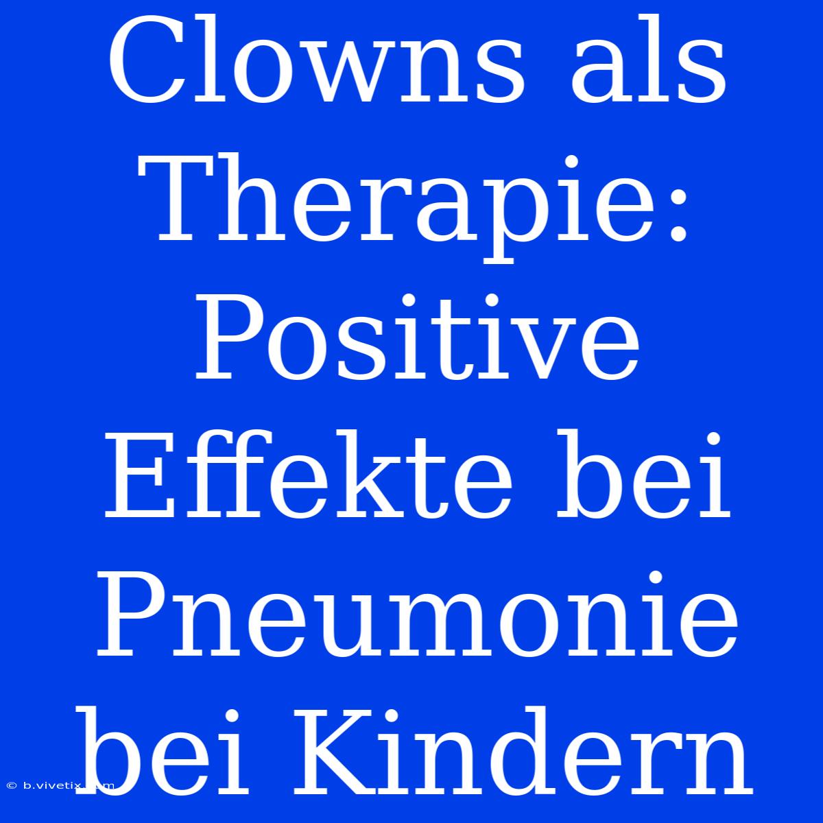 Clowns Als Therapie: Positive Effekte Bei Pneumonie Bei Kindern