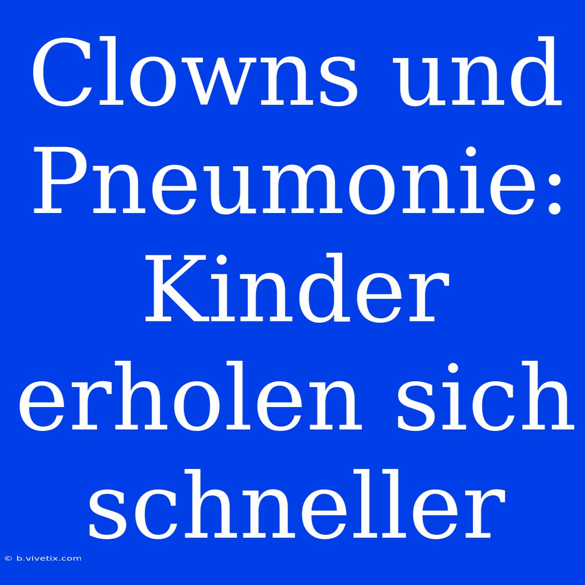 Clowns Und Pneumonie: Kinder Erholen Sich Schneller