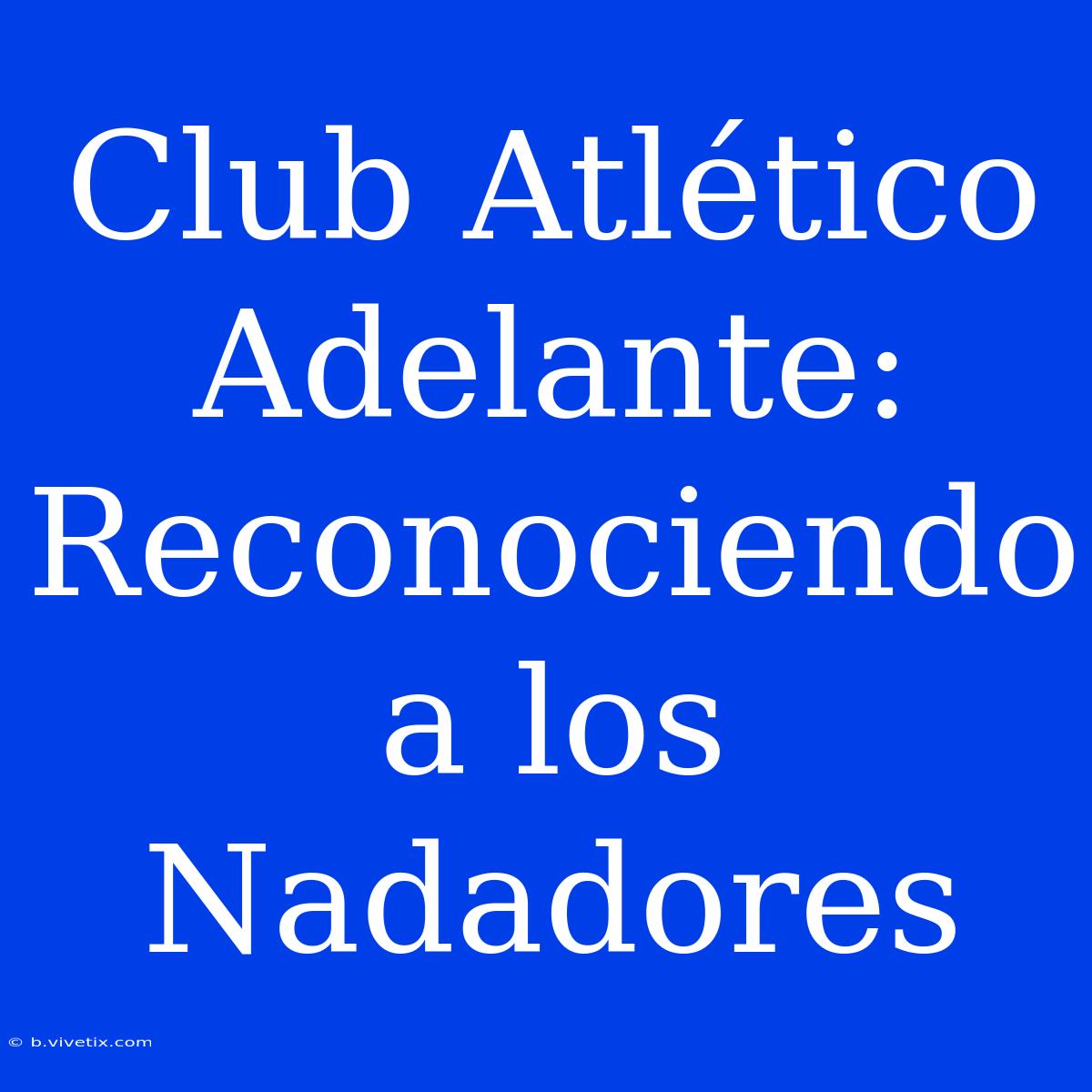 Club Atlético Adelante: Reconociendo A Los Nadadores 