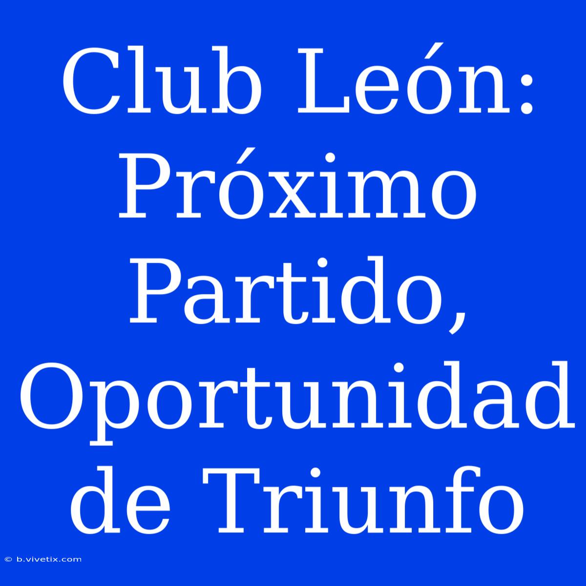 Club León:  Próximo Partido, Oportunidad De Triunfo