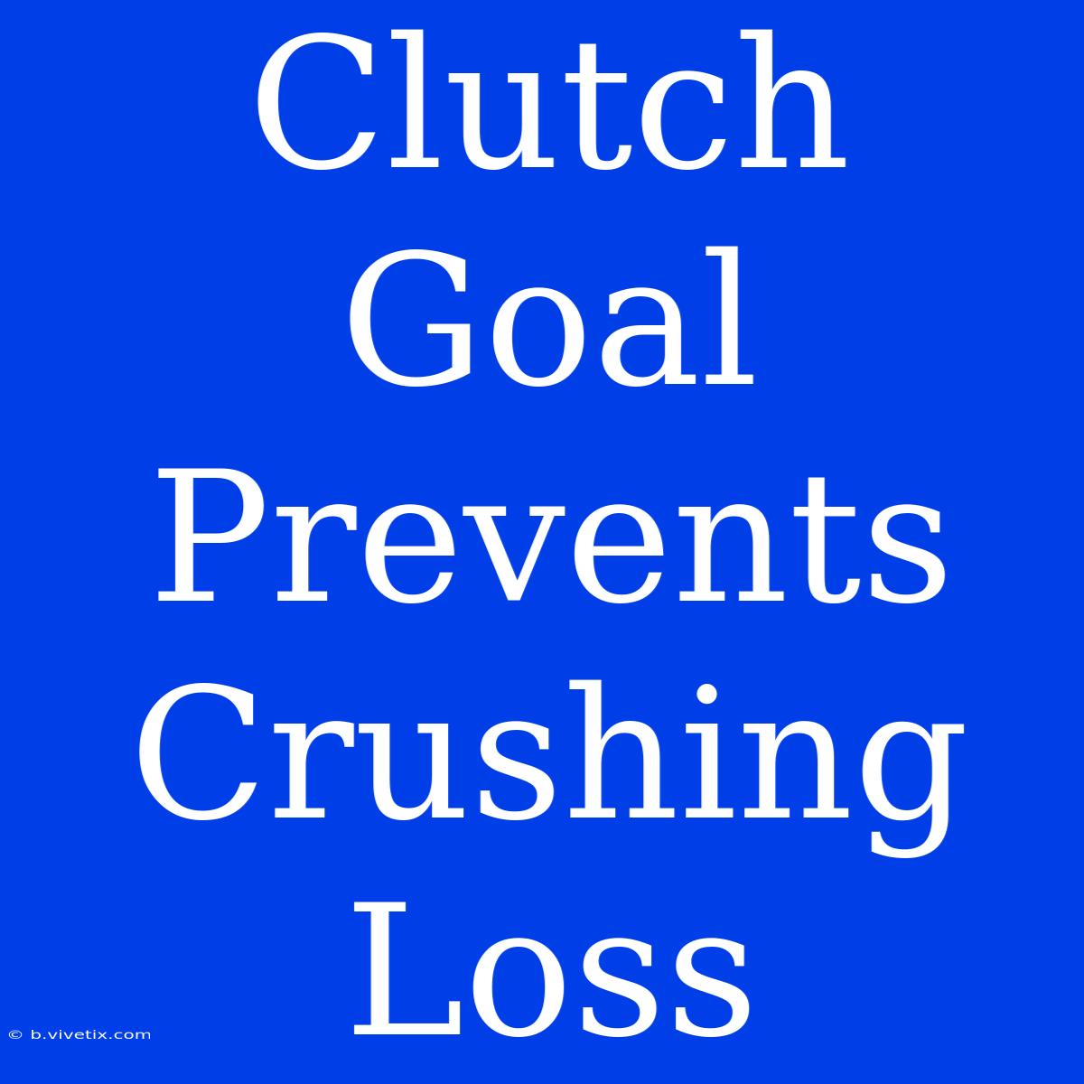 Clutch Goal Prevents  Crushing Loss