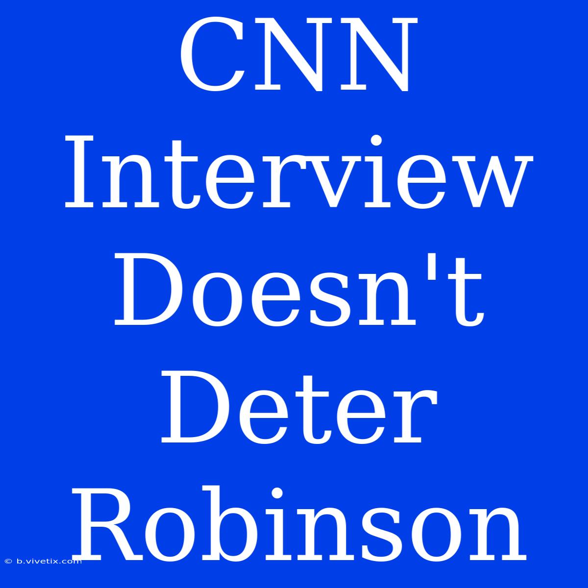 CNN Interview Doesn't Deter Robinson