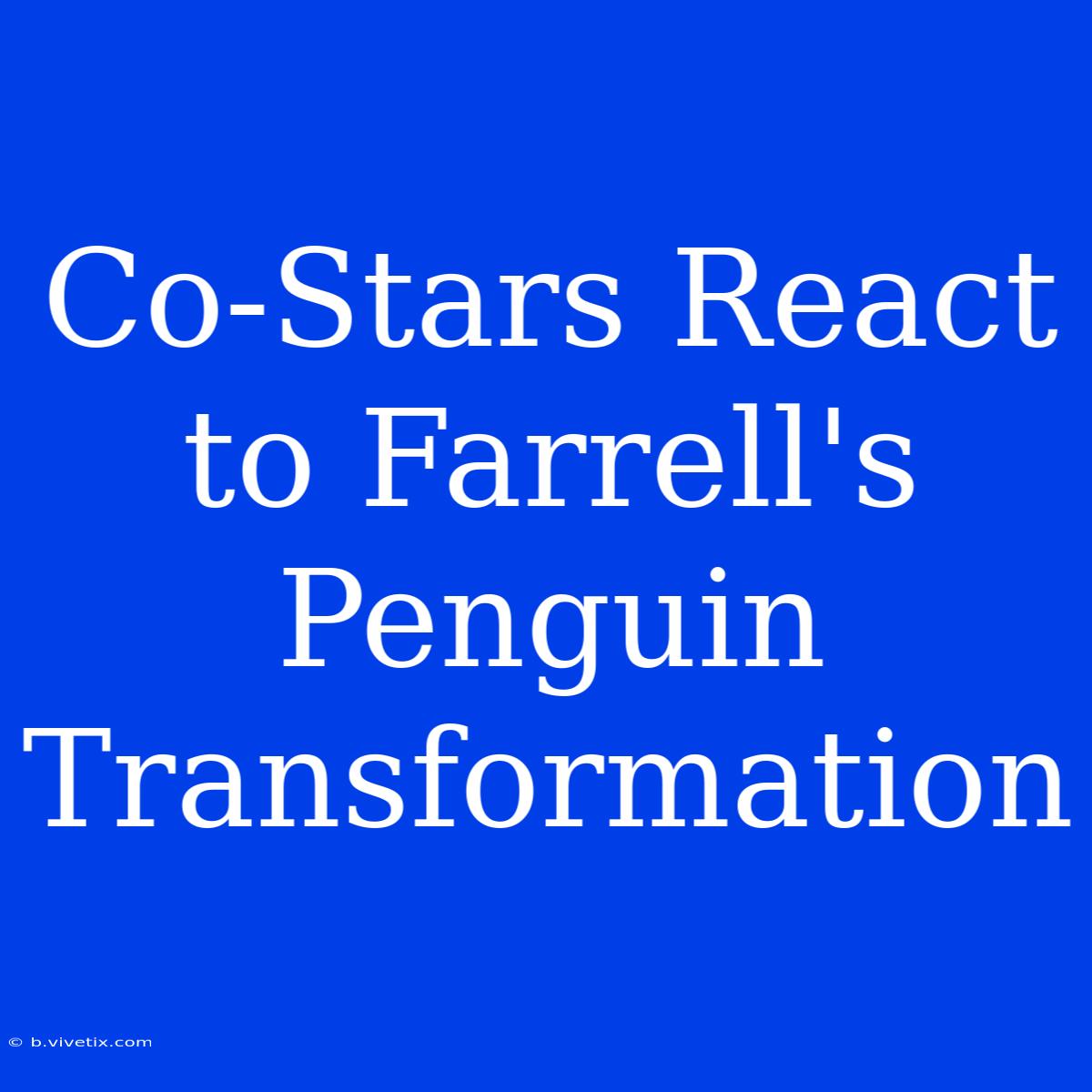 Co-Stars React To Farrell's Penguin Transformation