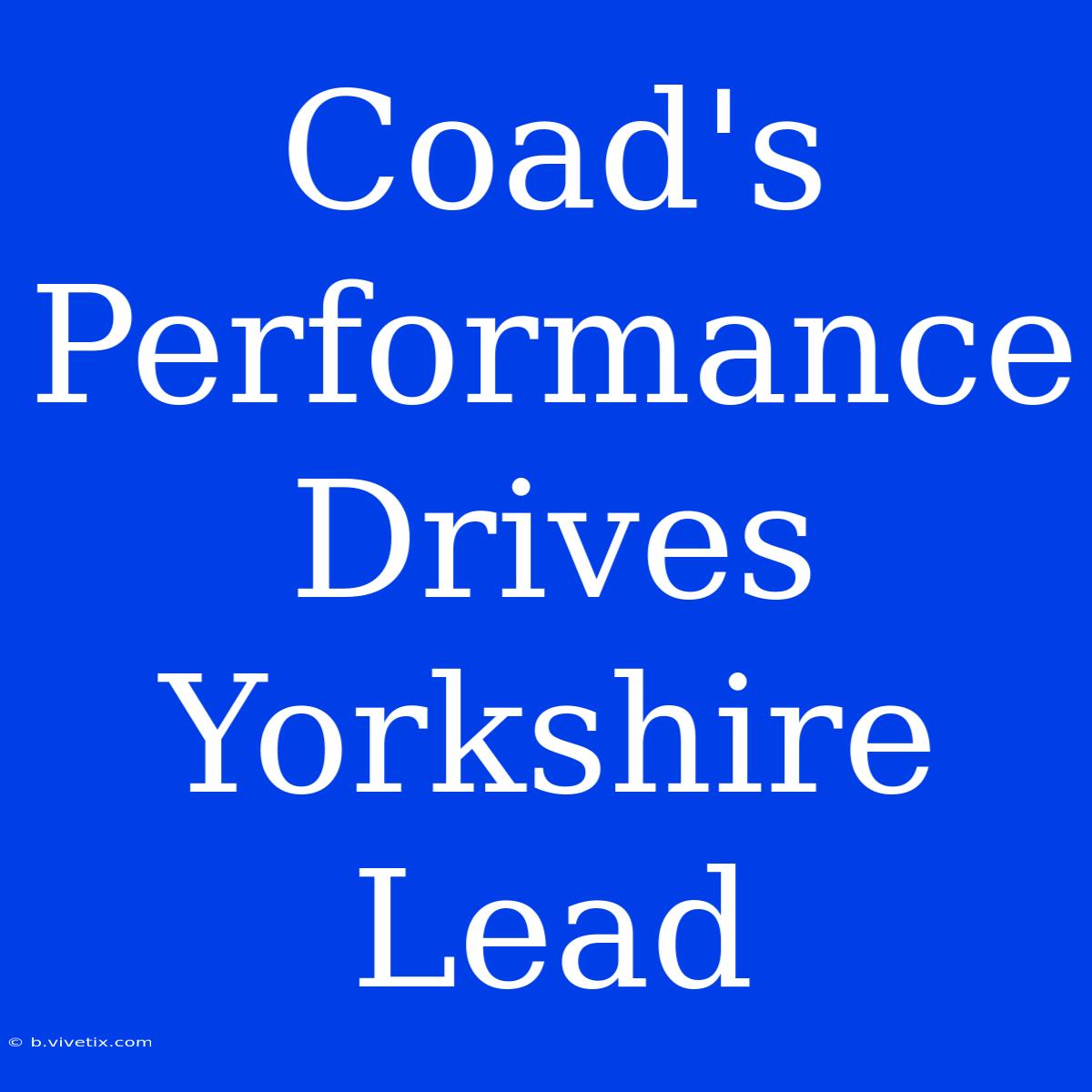 Coad's Performance Drives Yorkshire Lead