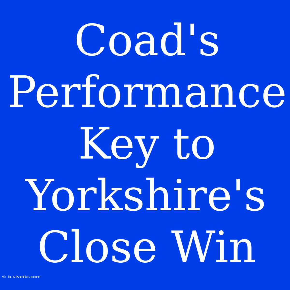 Coad's Performance Key To Yorkshire's Close Win