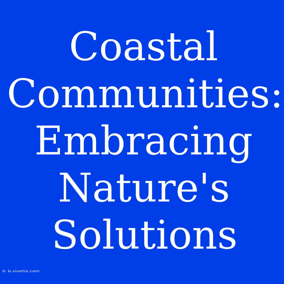 Coastal Communities: Embracing Nature's Solutions