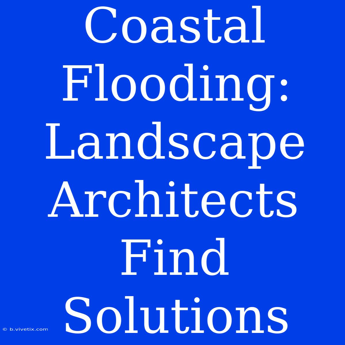 Coastal Flooding: Landscape Architects Find Solutions