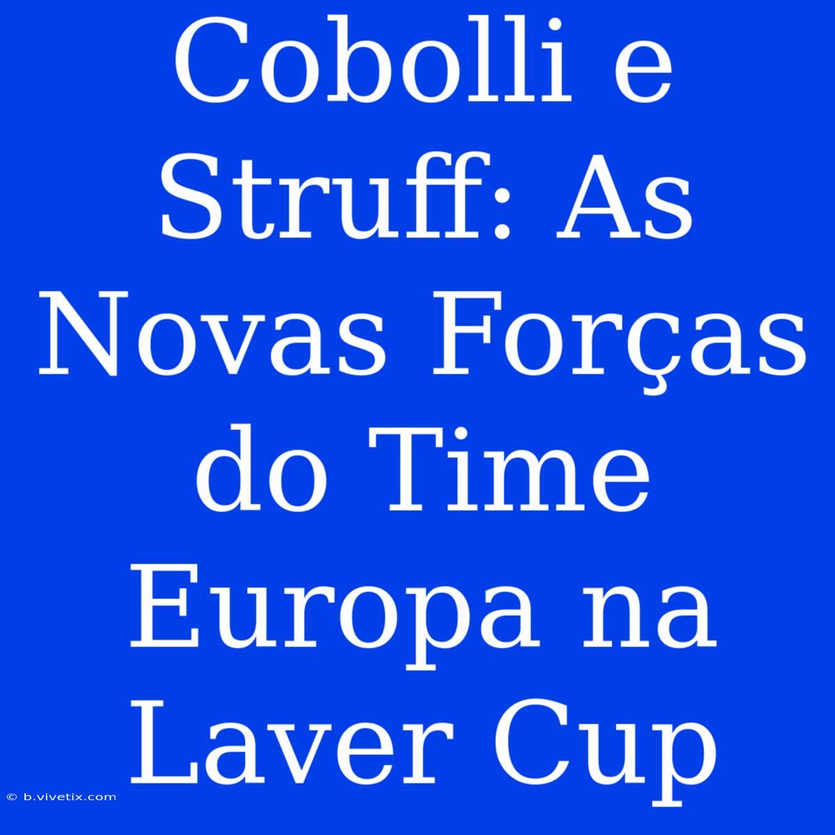 Cobolli E Struff: As Novas Forças Do Time Europa Na Laver Cup