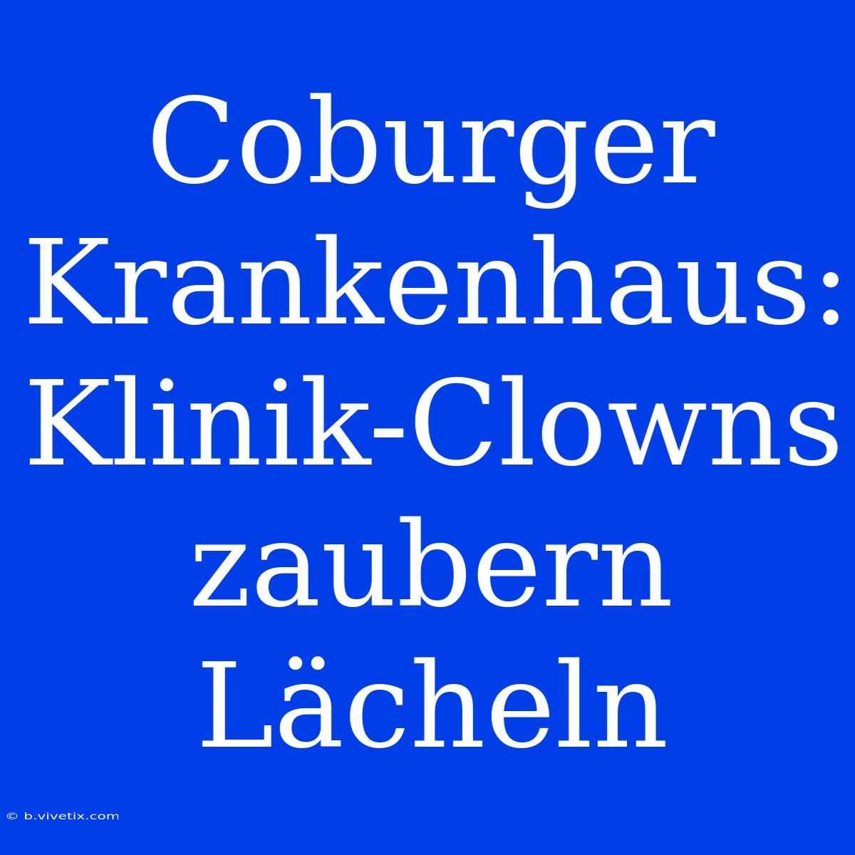 Coburger Krankenhaus: Klinik-Clowns Zaubern Lächeln