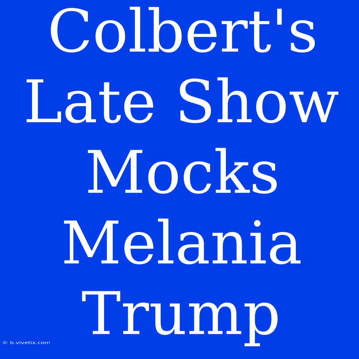 Colbert's Late Show Mocks Melania Trump