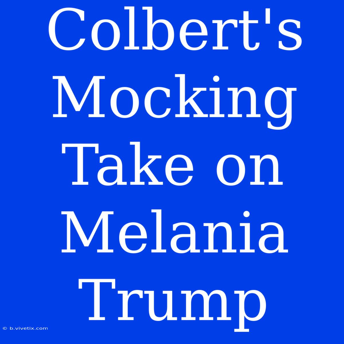 Colbert's Mocking Take On Melania Trump