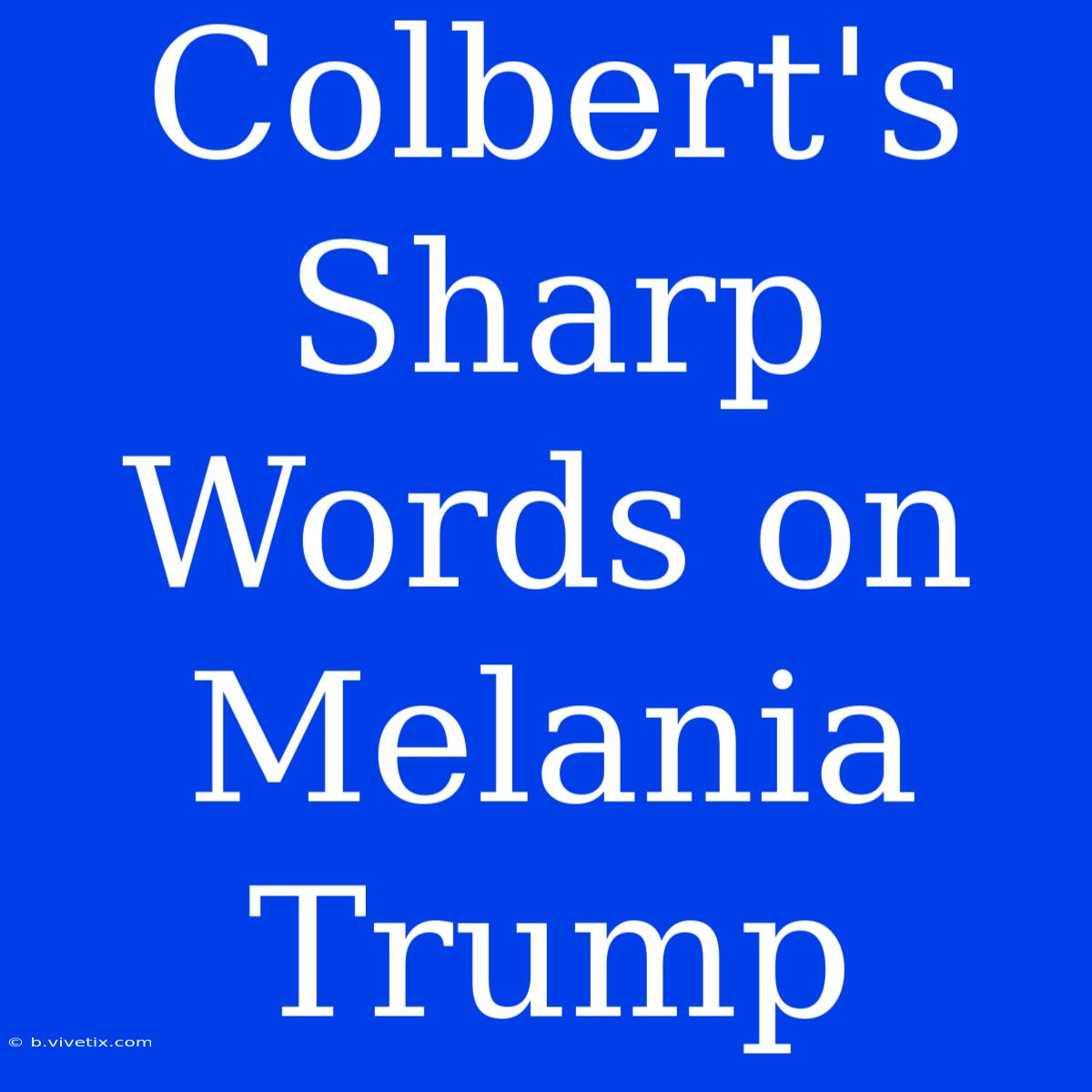 Colbert's Sharp Words On Melania Trump