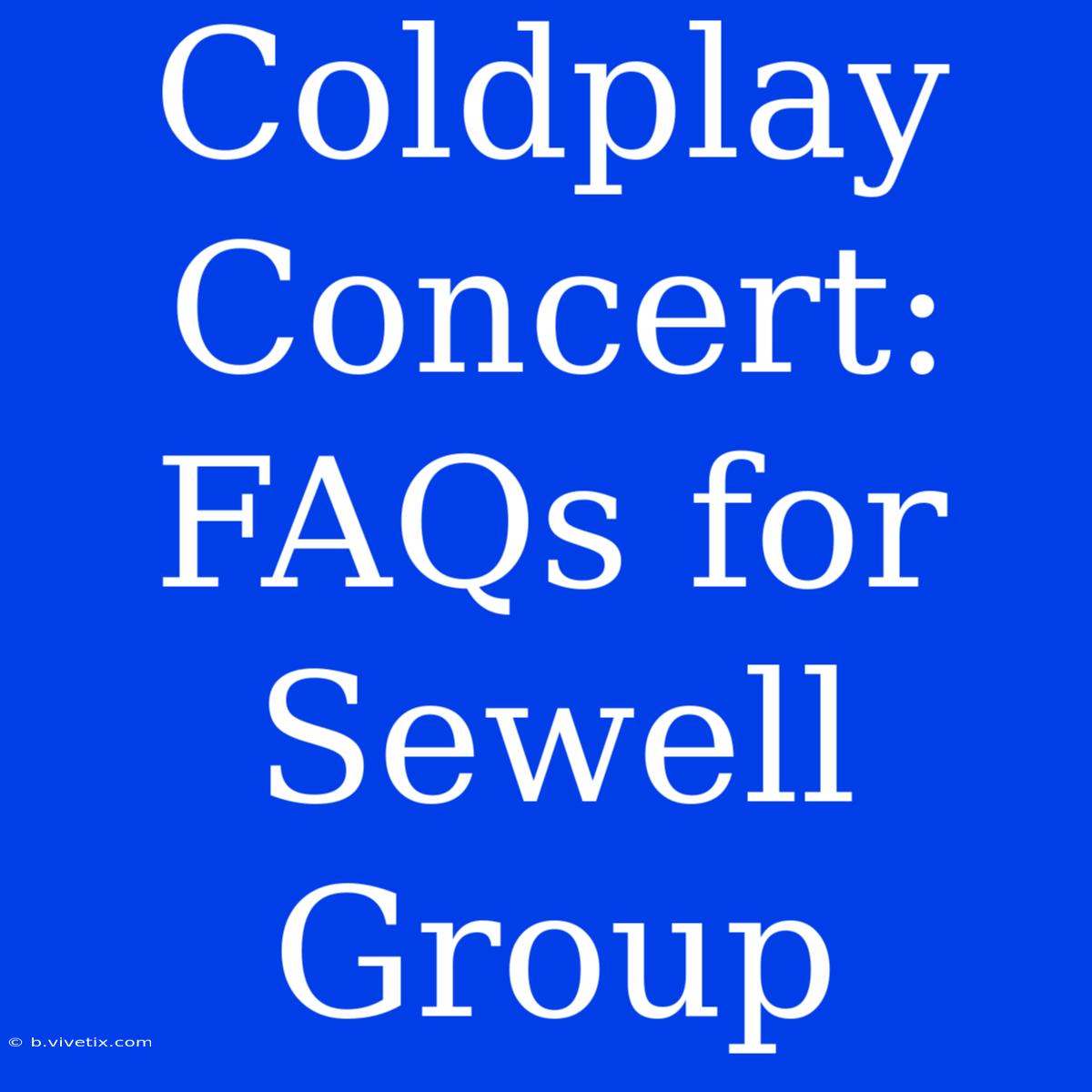 Coldplay Concert: FAQs For Sewell Group