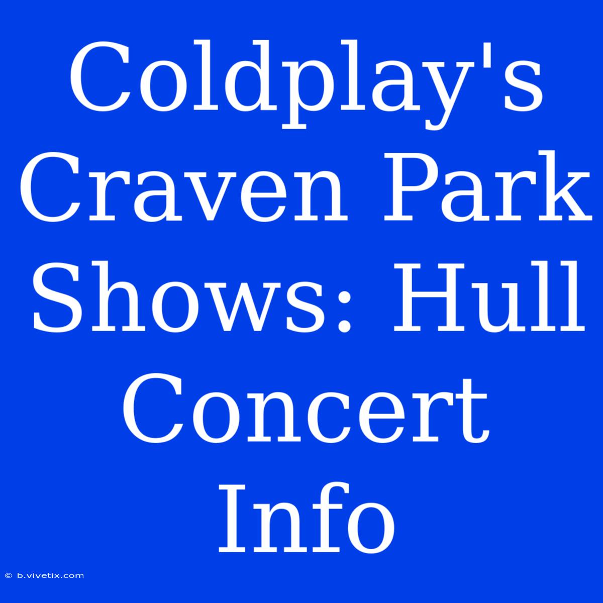 Coldplay's Craven Park Shows: Hull Concert Info 