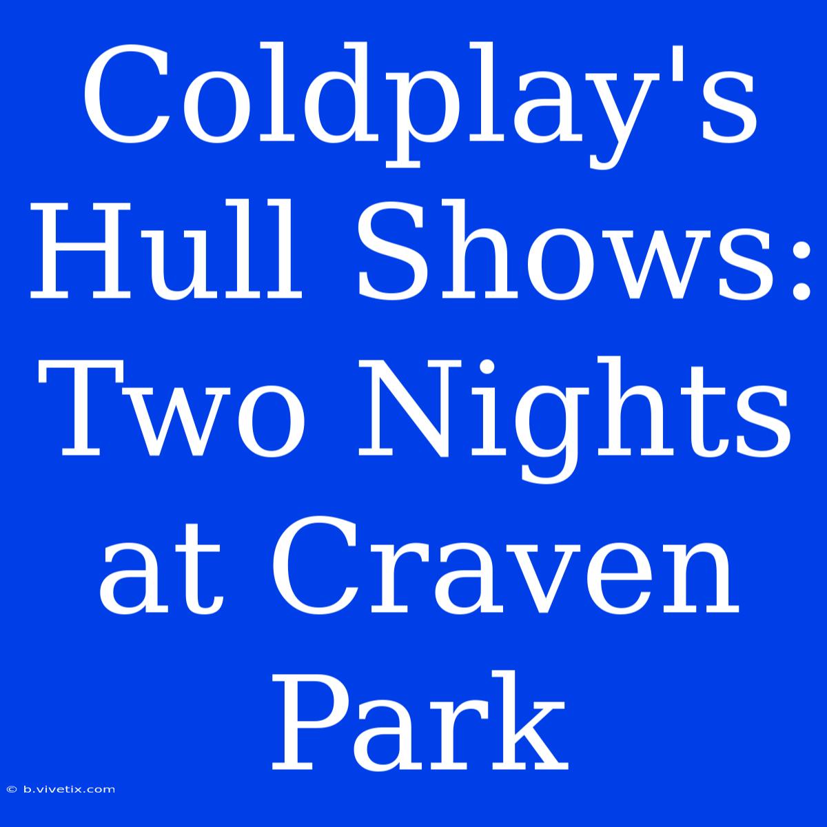 Coldplay's Hull Shows: Two Nights At Craven Park