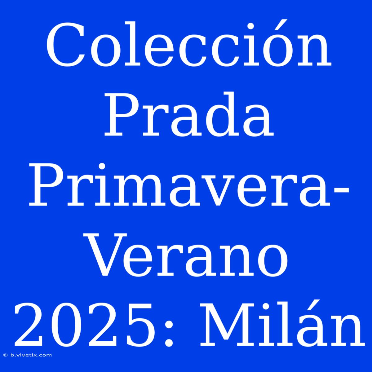 Colección Prada Primavera-Verano 2025: Milán