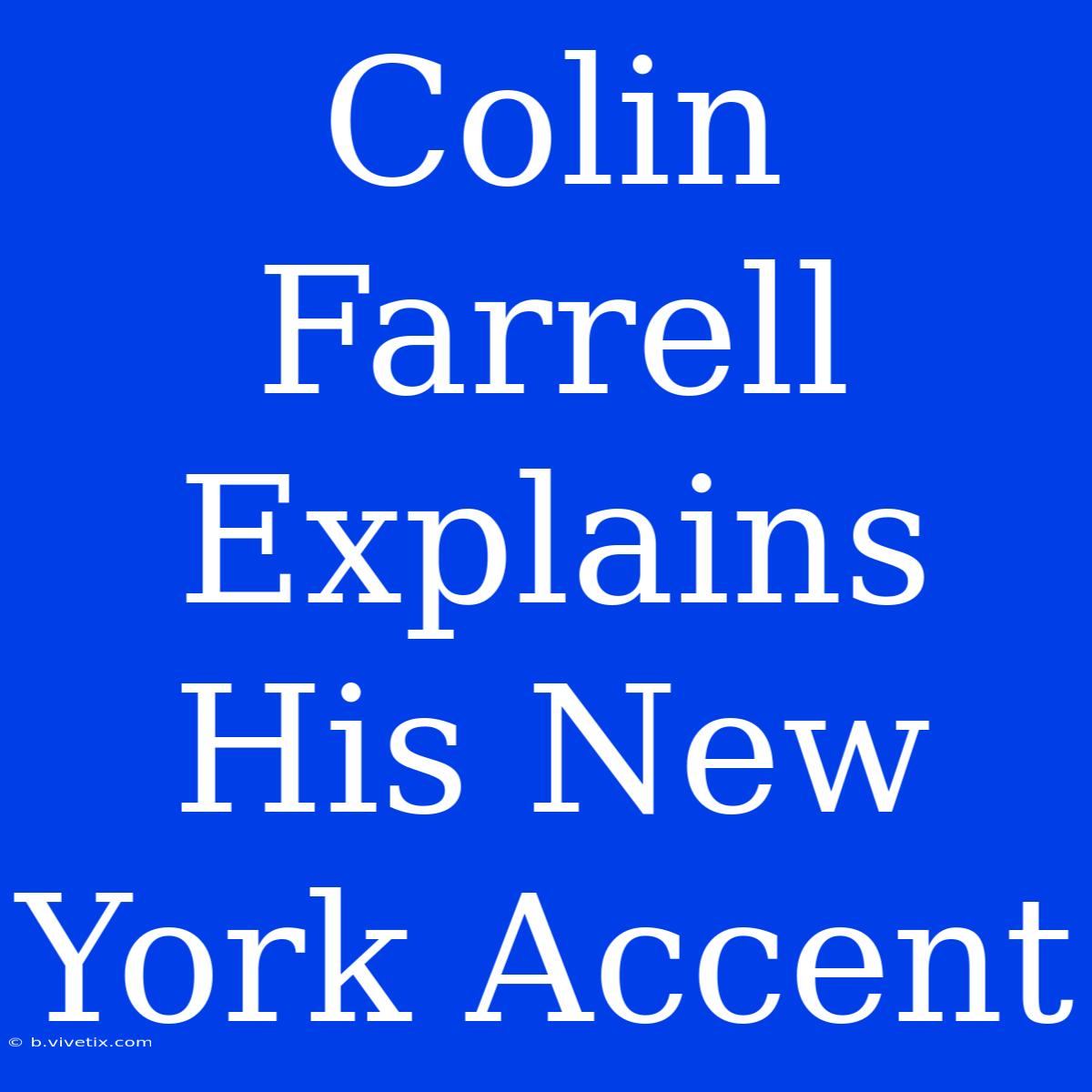 Colin Farrell Explains His New York Accent