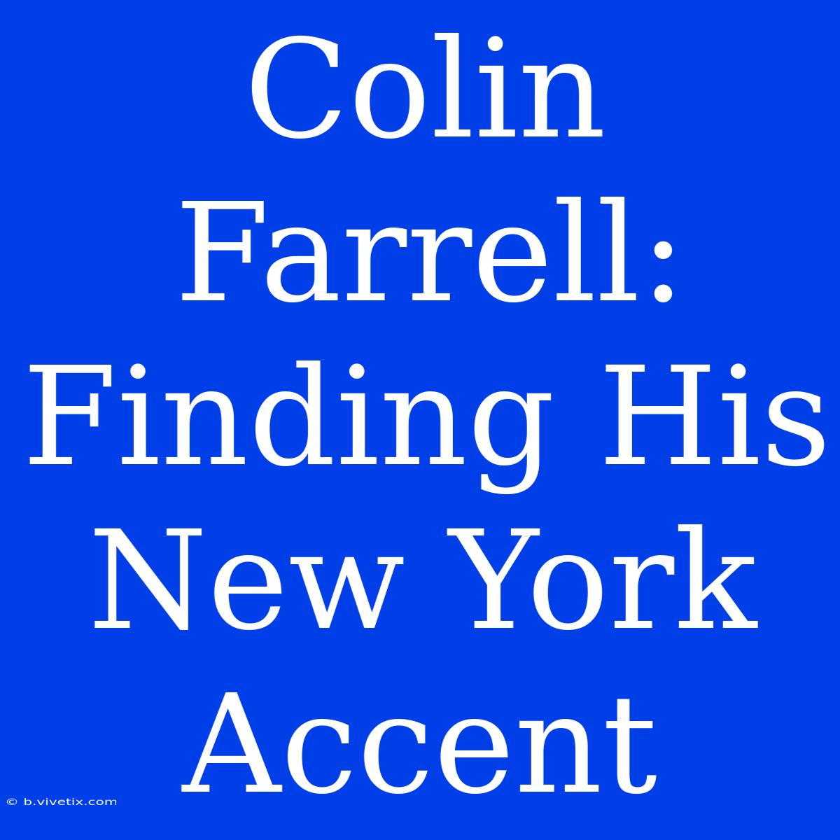 Colin Farrell: Finding His New York Accent