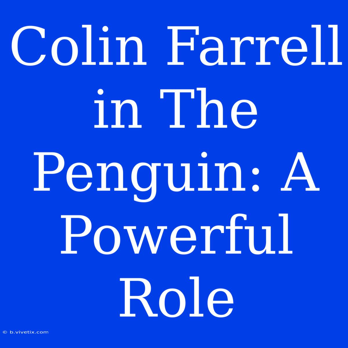 Colin Farrell In The Penguin: A Powerful Role