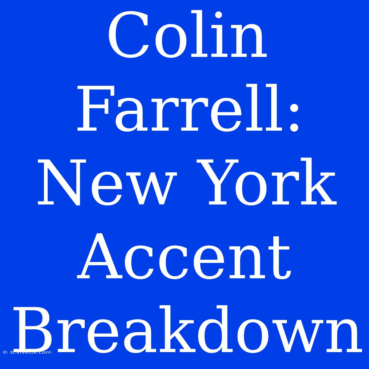 Colin Farrell:  New York Accent Breakdown