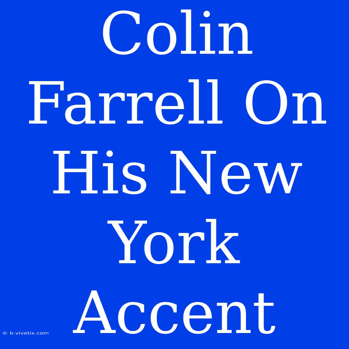 Colin Farrell On His New York Accent