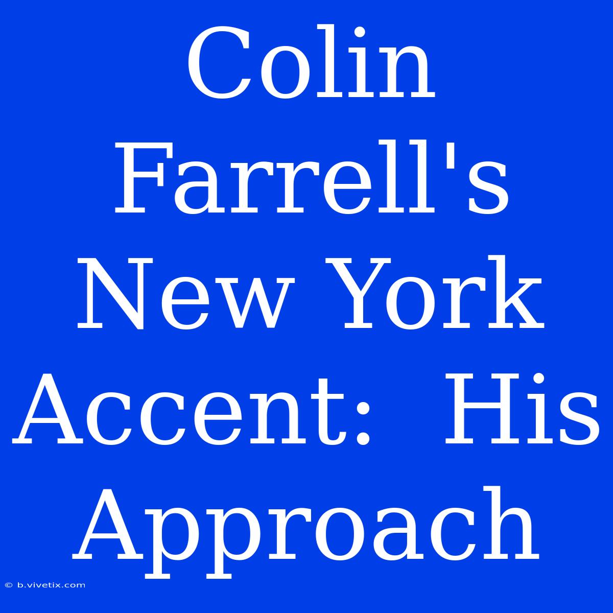 Colin Farrell's New York Accent:  His Approach