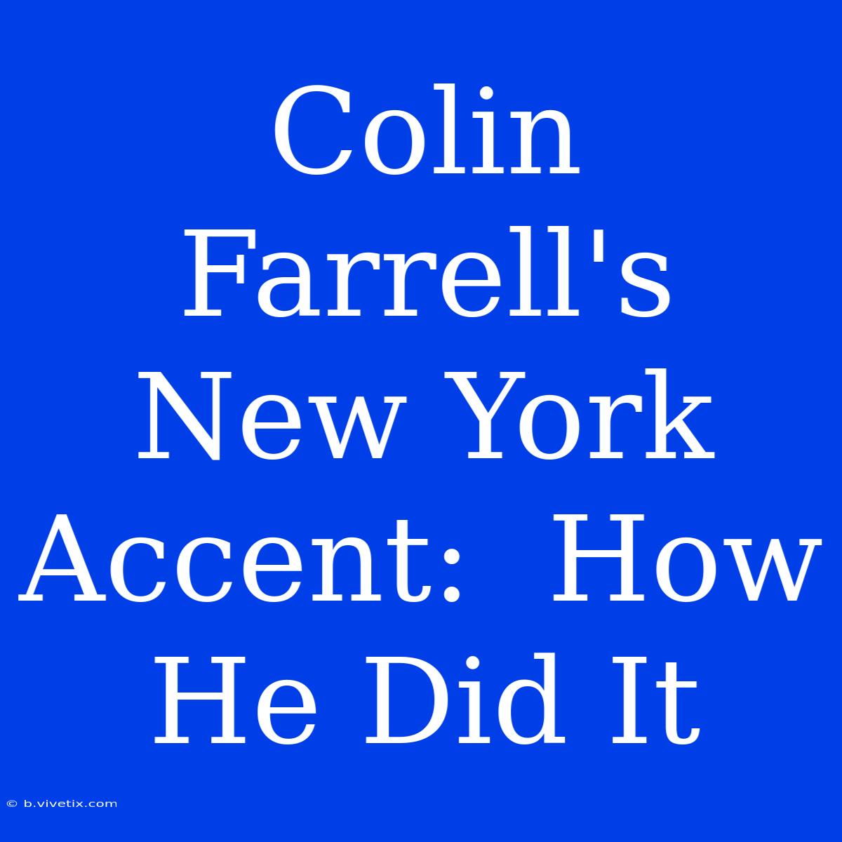 Colin Farrell's New York Accent:  How He Did It