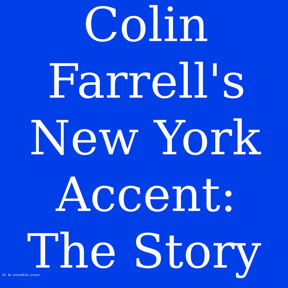 Colin Farrell's New York Accent:  The Story 