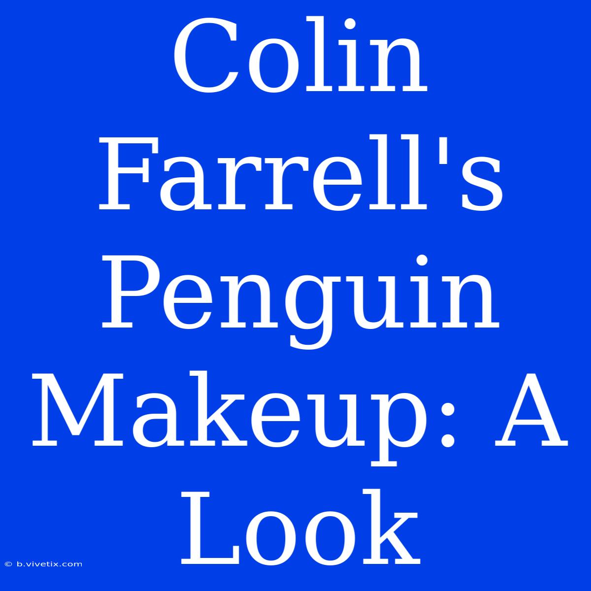 Colin Farrell's Penguin Makeup: A Look