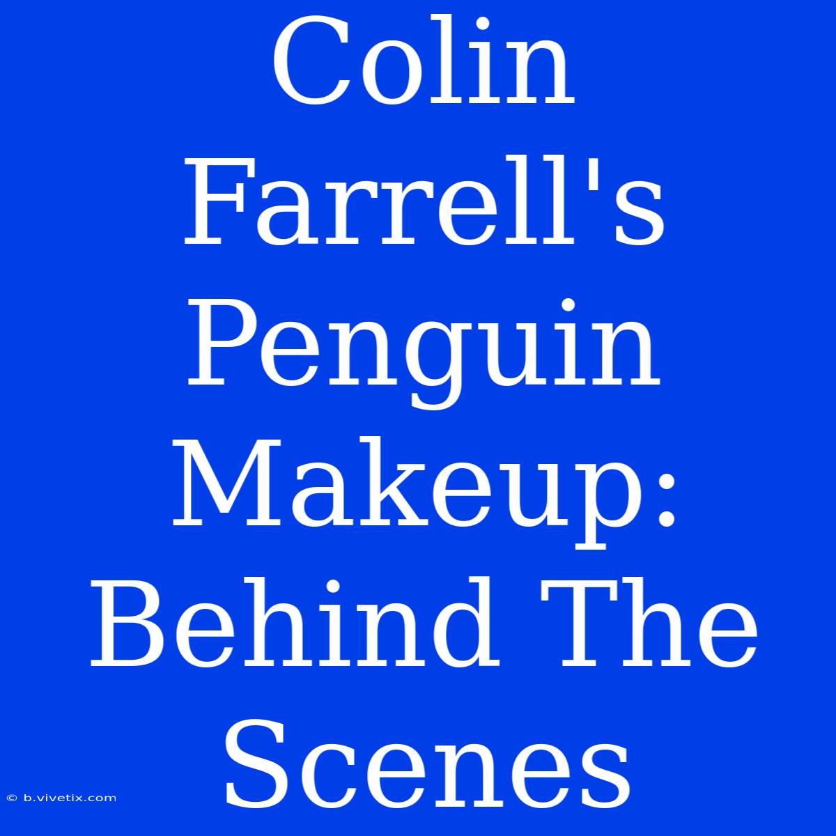 Colin Farrell's Penguin Makeup: Behind The Scenes