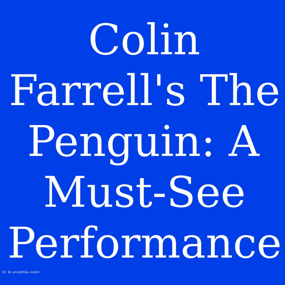 Colin Farrell's The Penguin: A Must-See Performance