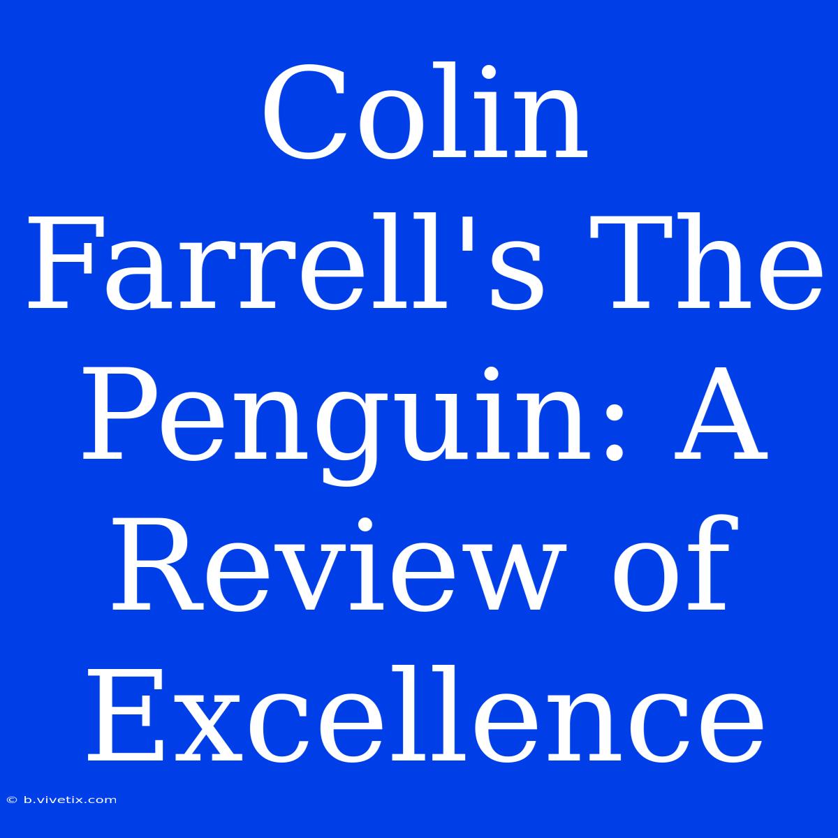 Colin Farrell's The Penguin: A Review Of Excellence 