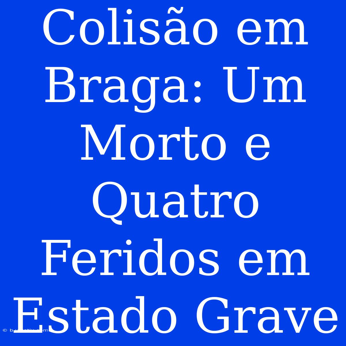 Colisão Em Braga: Um Morto E Quatro Feridos Em Estado Grave