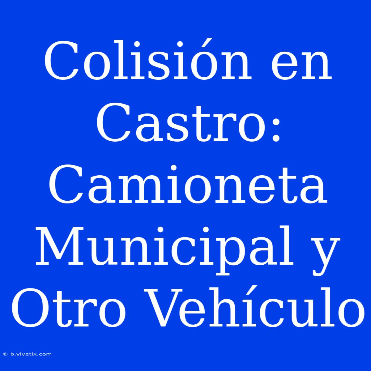 Colisión En Castro: Camioneta Municipal Y Otro Vehículo