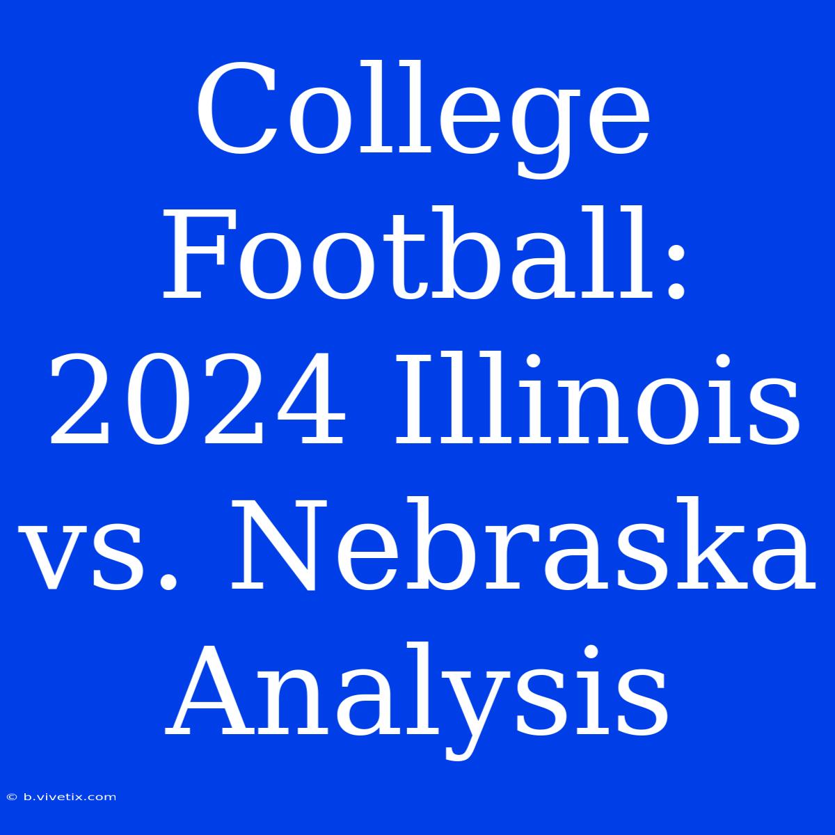 College Football: 2024 Illinois Vs. Nebraska Analysis