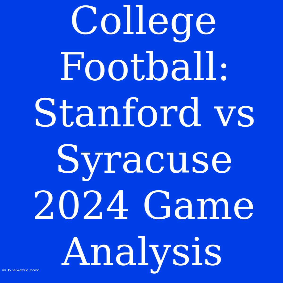 College Football: Stanford Vs Syracuse 2024 Game Analysis