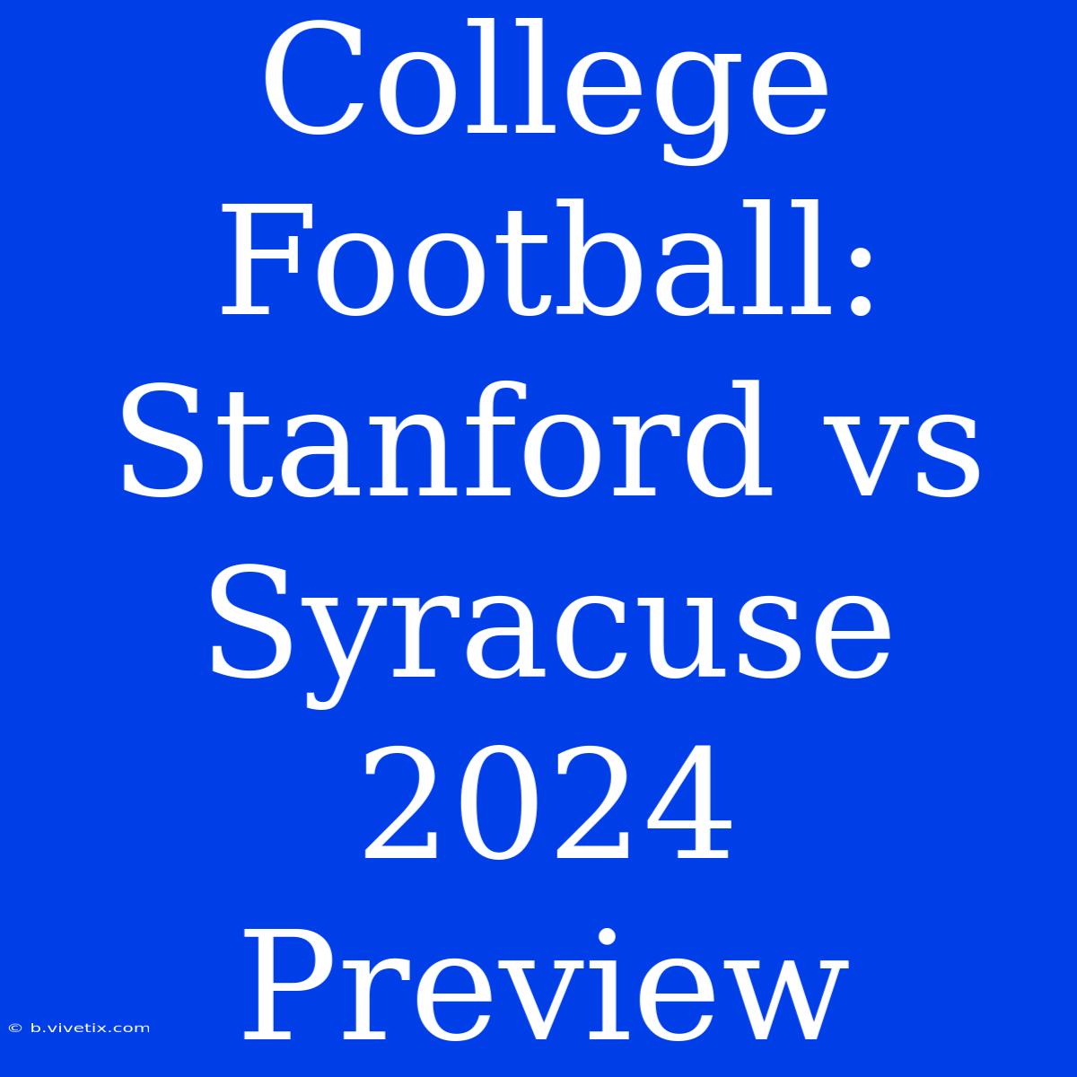 College Football: Stanford Vs Syracuse 2024 Preview