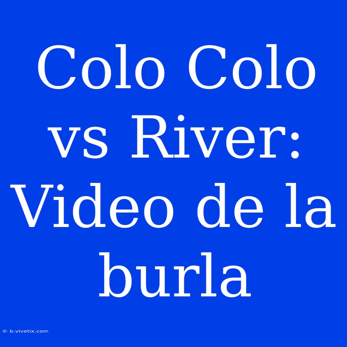 Colo Colo Vs River: Video De La Burla 