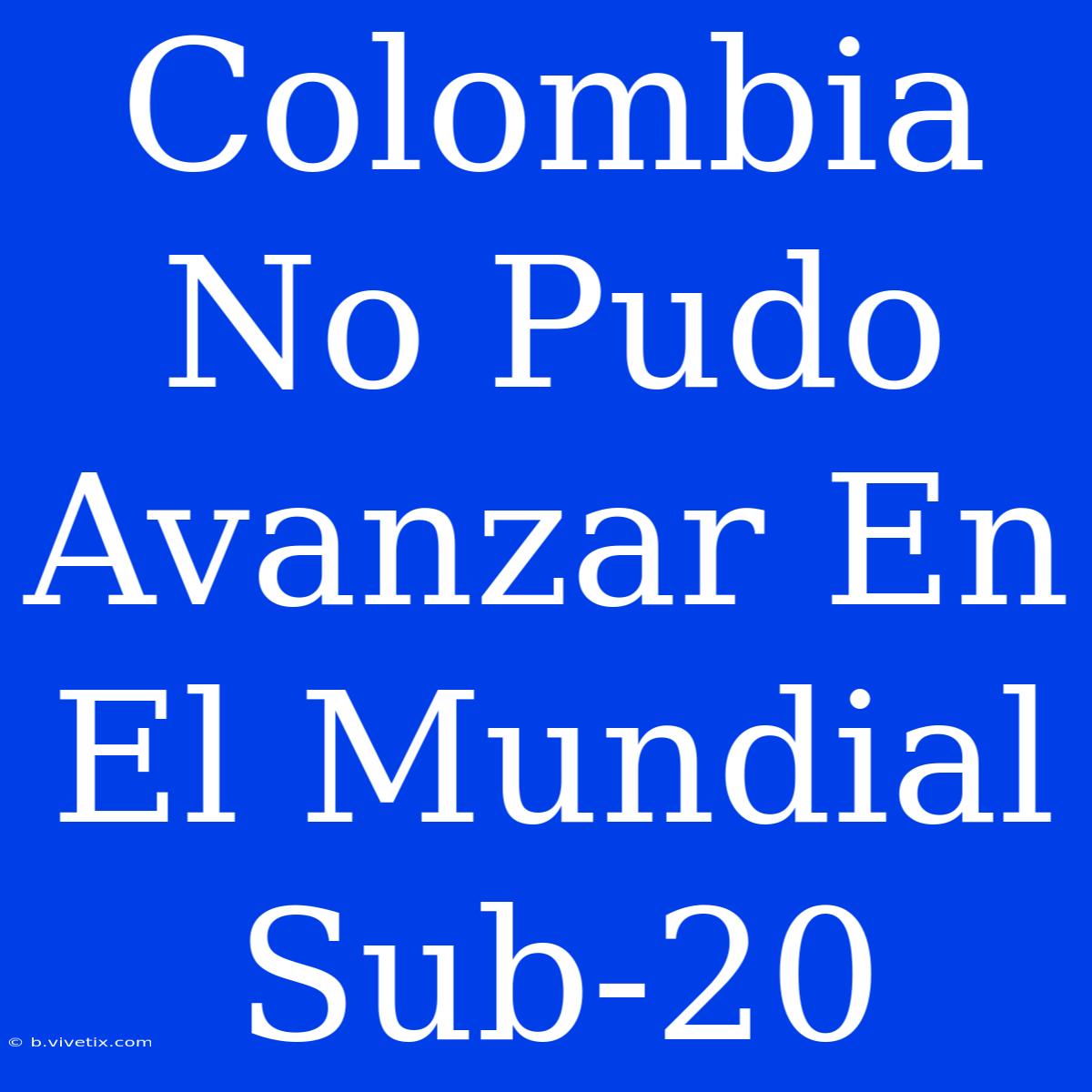 Colombia No Pudo Avanzar En El Mundial Sub-20