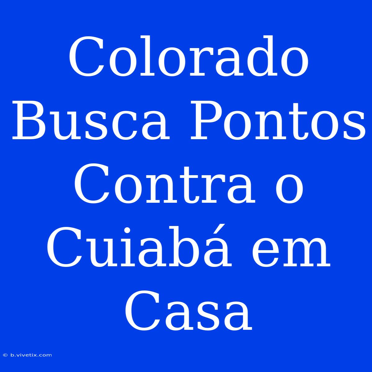 Colorado Busca Pontos Contra O Cuiabá Em Casa