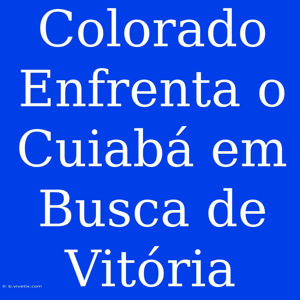 Colorado Enfrenta O Cuiabá Em Busca De Vitória