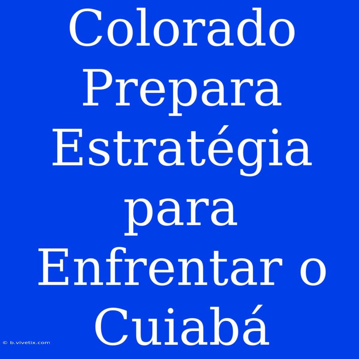 Colorado Prepara Estratégia Para Enfrentar O Cuiabá