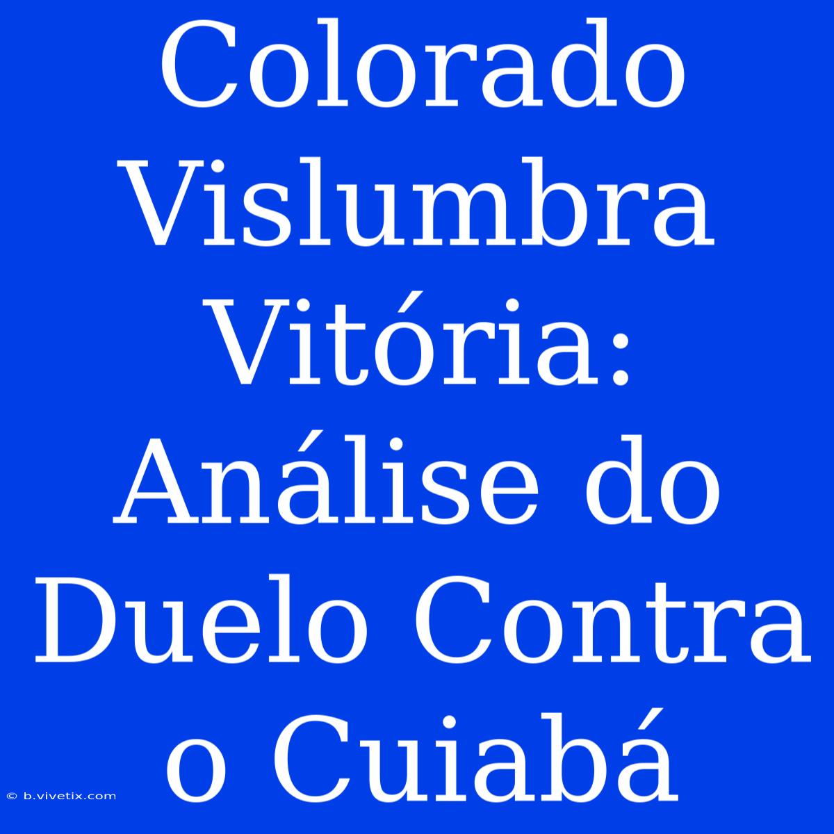 Colorado Vislumbra Vitória: Análise Do Duelo Contra O Cuiabá