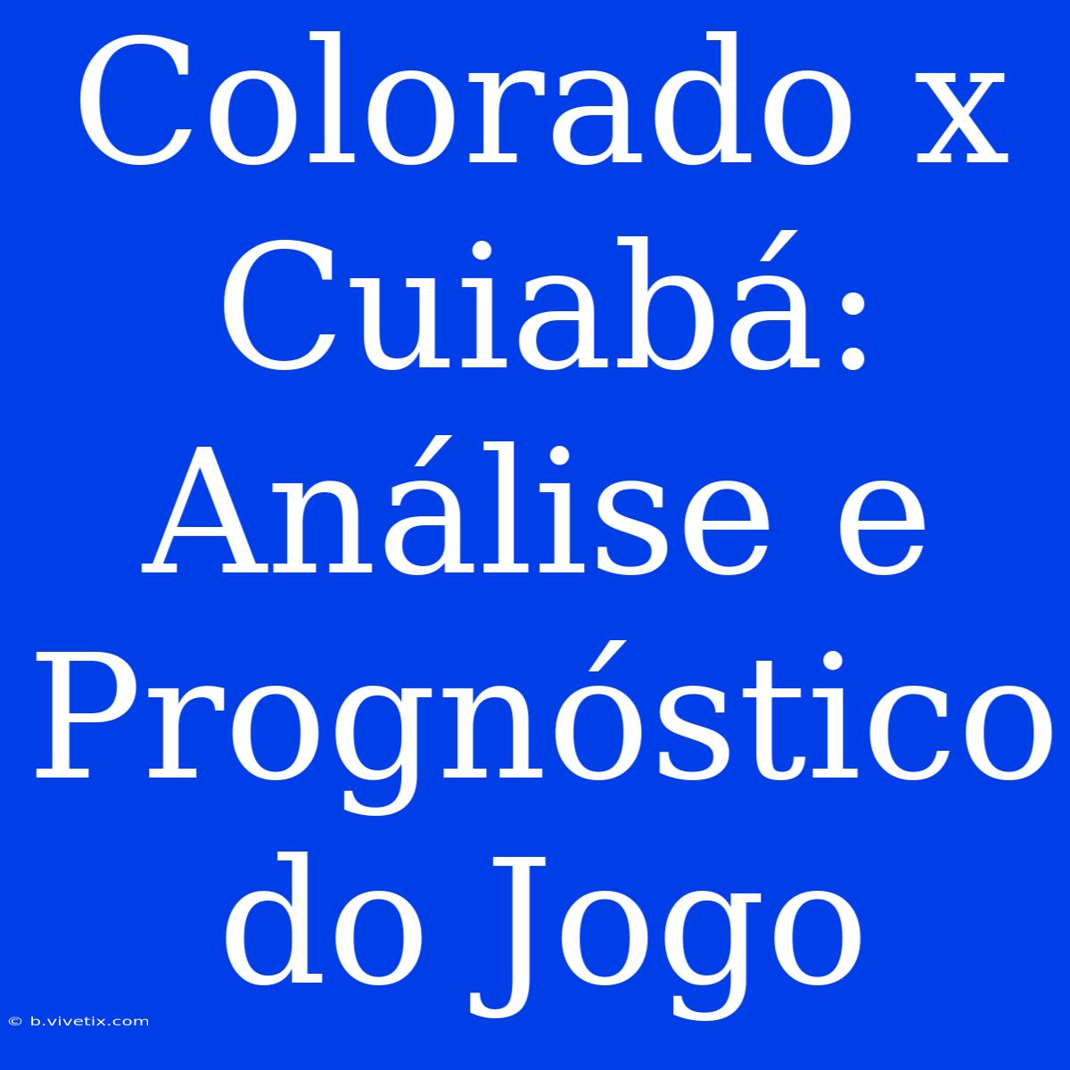 Colorado X Cuiabá: Análise E Prognóstico Do Jogo