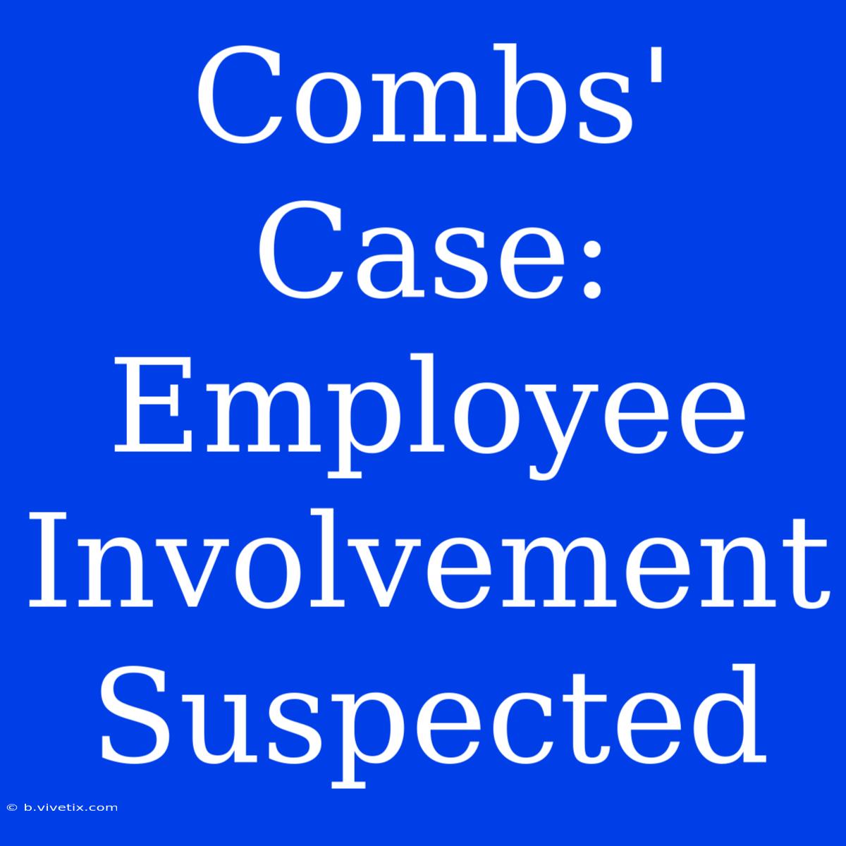 Combs' Case: Employee Involvement Suspected