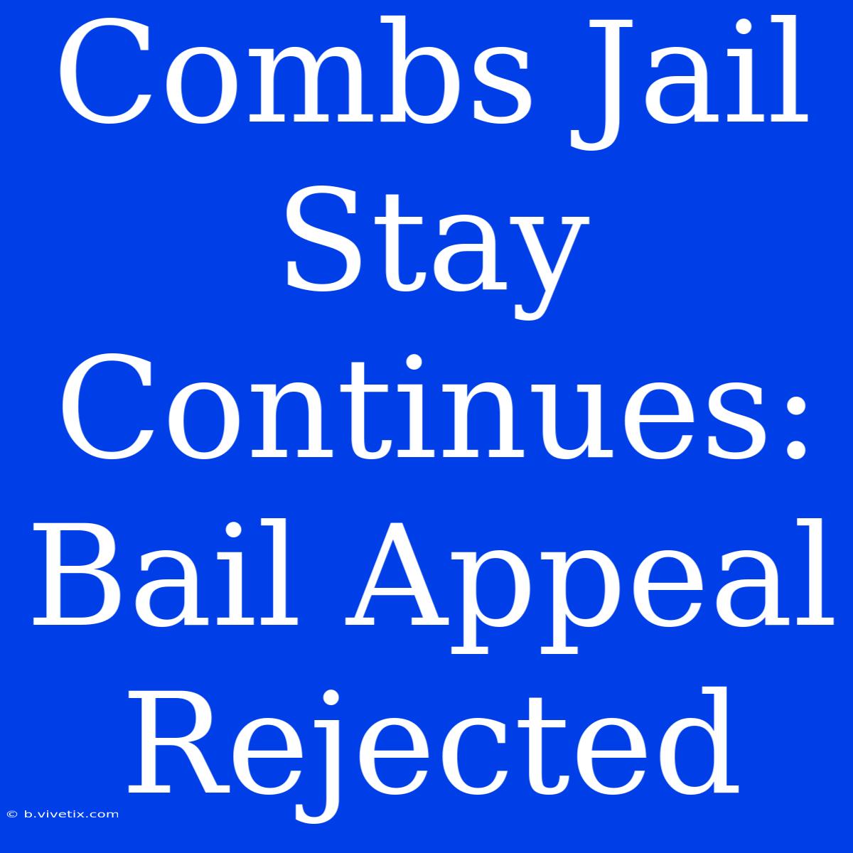 Combs Jail Stay Continues: Bail Appeal Rejected