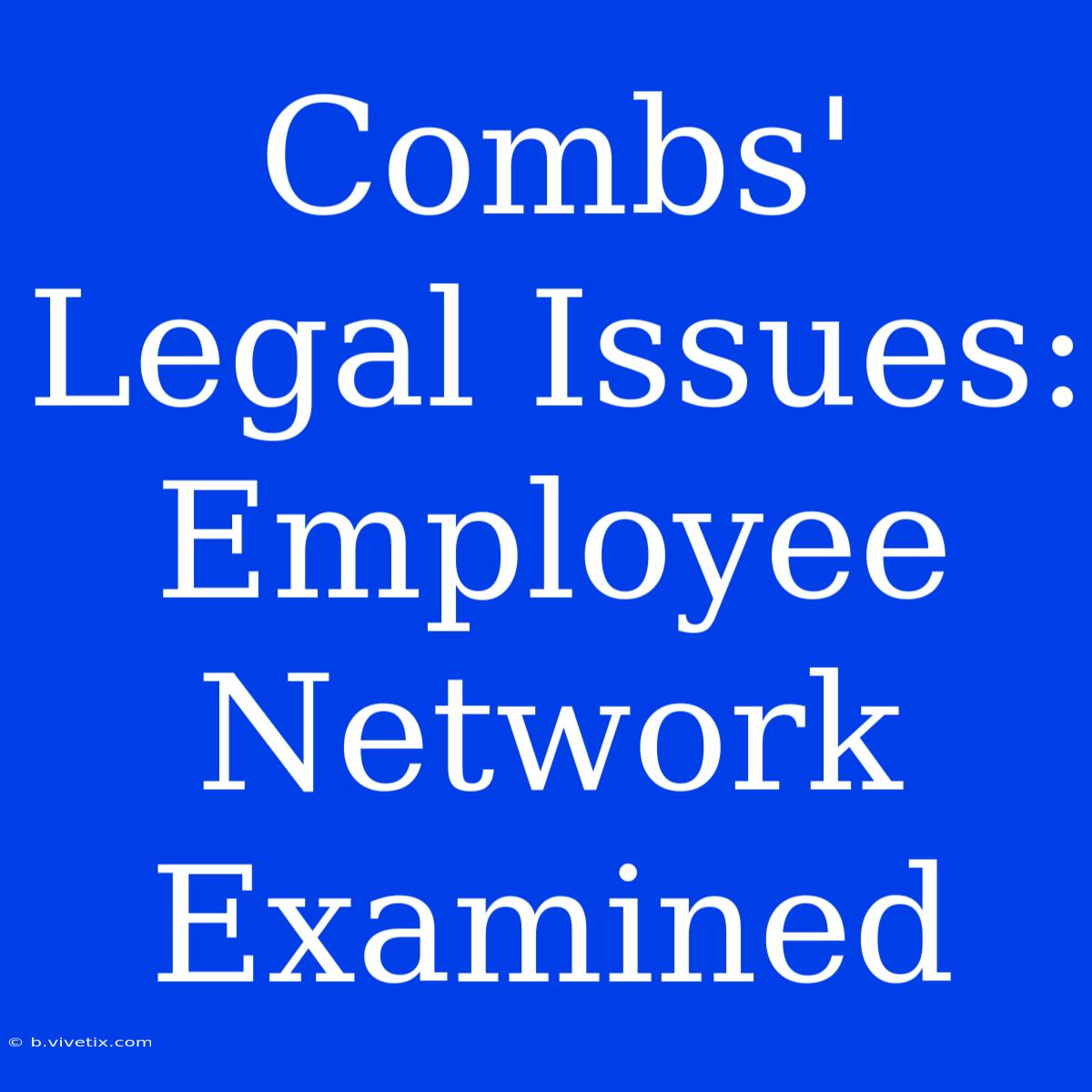 Combs' Legal Issues: Employee Network Examined