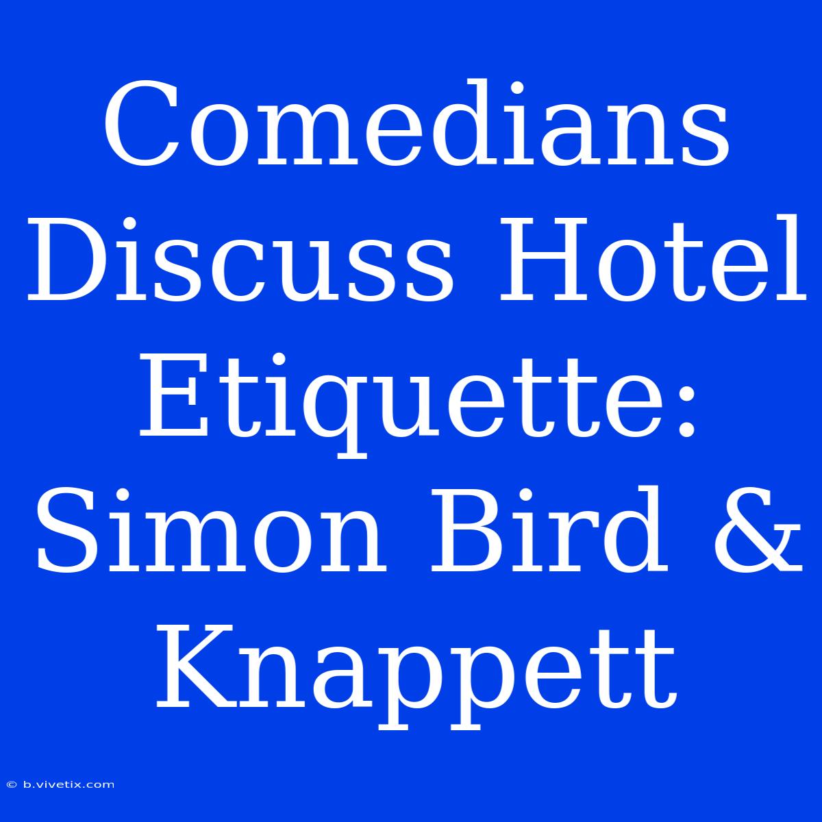 Comedians Discuss Hotel Etiquette: Simon Bird & Knappett